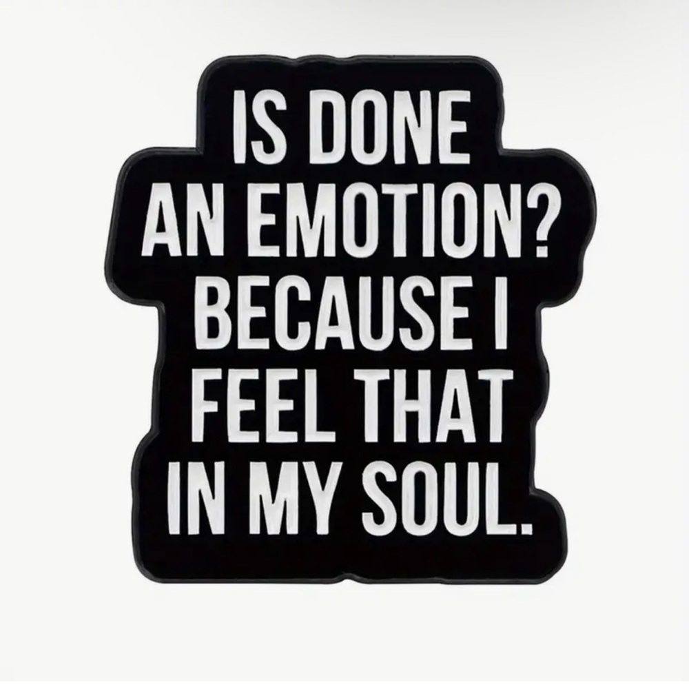 3/$25 “Is Done an Emotion? Because I Feel That in My Soul.” Unisex Pin Brooch - Picture 2 of 7